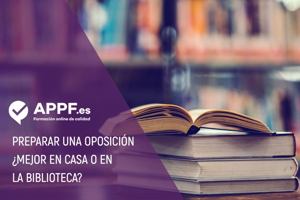 ¿Es mejor estudiar una oposición en casa o en la biblioteca? | Blog APPF